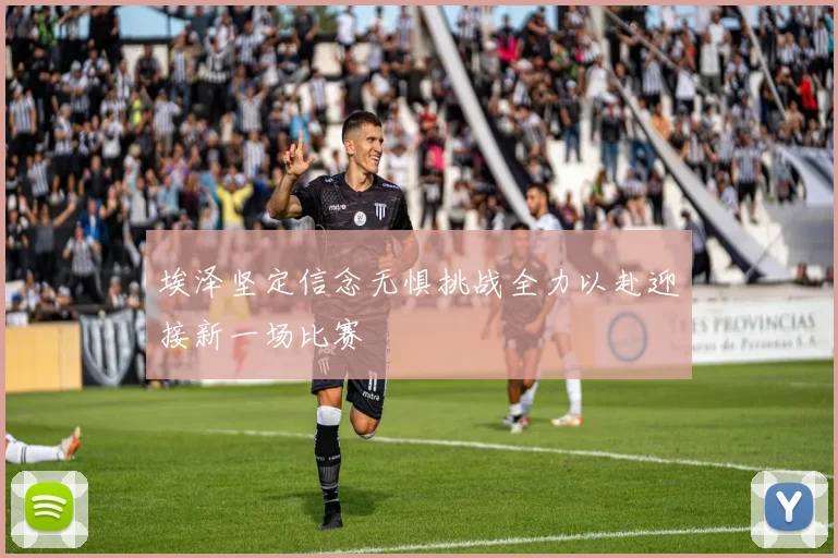 埃泽坚定信念无惧挑战全力以赴迎接新一场比赛