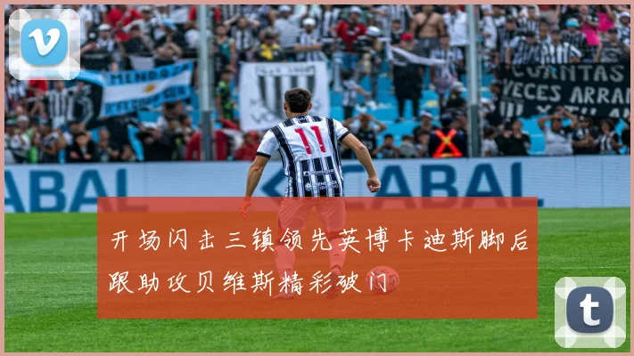 开场闪击三镇领先英博卡迪斯脚后跟助攻贝维斯精彩破门