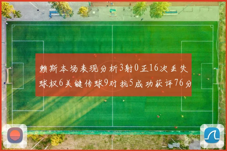 赖斯本场表现分析3射0正16次丢失球权6关键传球9对抗5成功获评76分