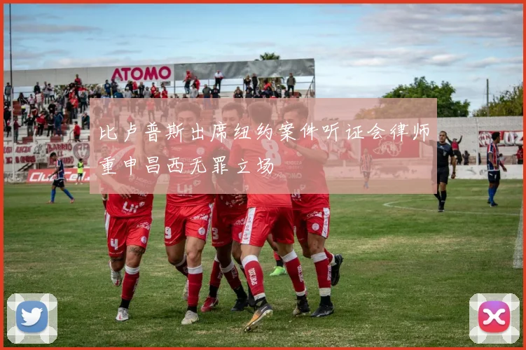 比卢普斯出席纽约案件听证会律师重申昌西无罪立场