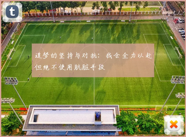 追梦的坚持与对抗：我会全力以赴但绝不使用肮脏手段