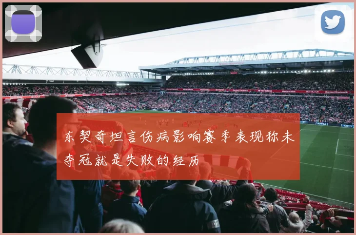 东契奇坦言伤病影响赛季表现称未夺冠就是失败的经历
